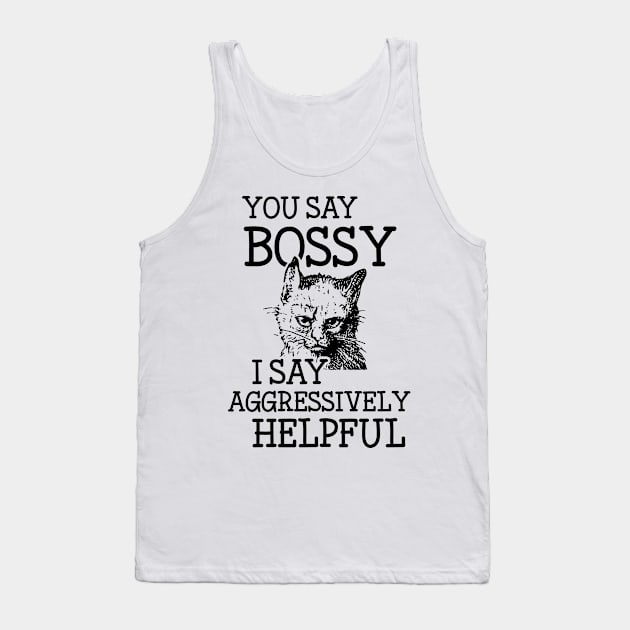 Bossy Cat is Aggressively Helpful Snarky Attitude Design Tank Top by Huhnerdieb Apparel